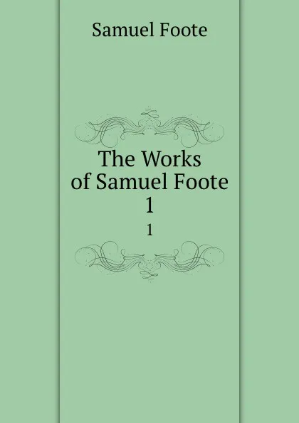 Обложка книги The Works of Samuel Foote. 1, Foote Samuel