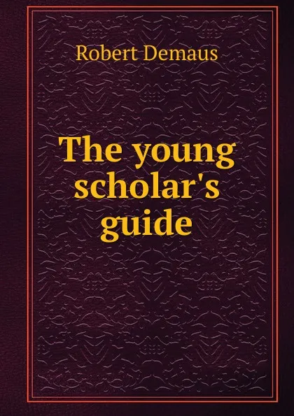 Обложка книги The young scholar.s guide, Robert Demaus