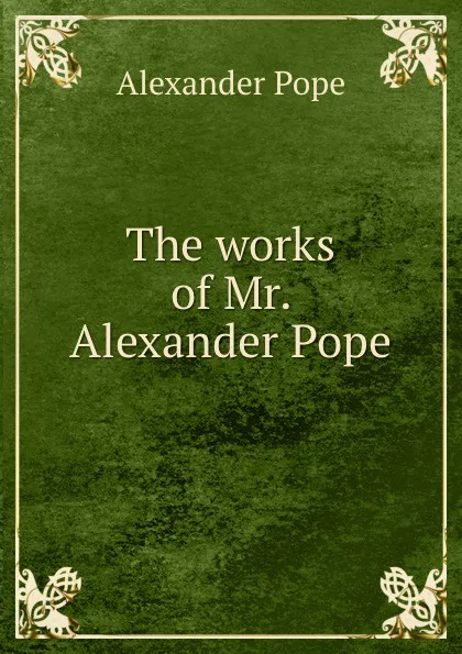 Обложка книги The works of Mr. Alexander Pope, Pope Alexander