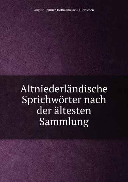 Обложка книги Altniederlandische Sprichworter nach der altesten Sammlung, August Heinrich Hoffmann von Fallersleben