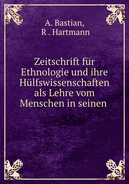 Обложка книги Zeitschrift fur Ethnologie und ihre Hulfswissenschaften als Lehre vom Menschen in seinen ., A. Bastian