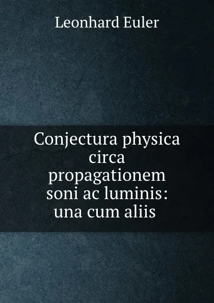Обложка книги Conjectura physica circa propagationem soni ac luminis: una cum aliis ., Leonhard Euler