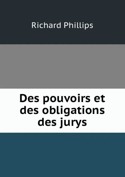 Обложка книги Des pouvoirs et des obligations des jurys, Richard Phillips