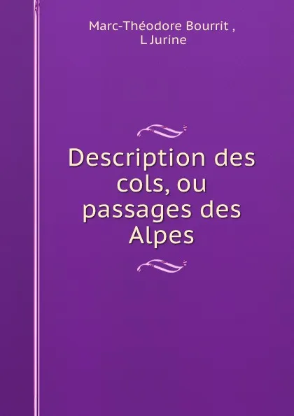 Обложка книги Description des cols, ou passages des Alpes, Marc-Théodore Bourrit