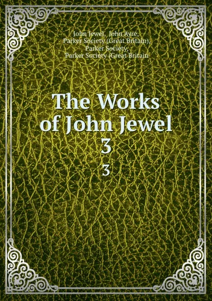 Обложка книги The Works of John Jewel. 3, John Jewel