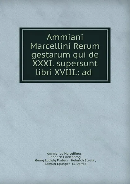 Обложка книги Ammiani Marcellini Rerum gestarum qui de XXXI. supersunt libri XVIII.: ad ., Ammianus Marcellinus