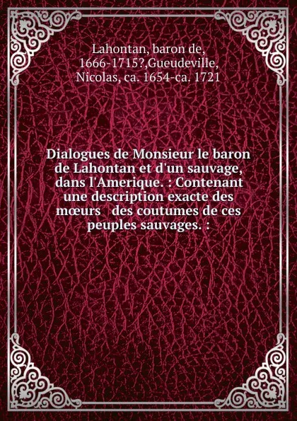 Обложка книги Dialogues de Monsieur le baron de Lahontan et d.un sauvage, dans l.Amerique. : Contenant une description exacte des moeurs . des coutumes de ces peuples sauvages. :, baron de Lahontan