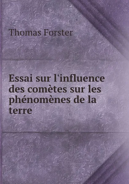 Обложка книги Essai sur l.influence des cometes sur les phenomenes de la terre, Thomas Forster