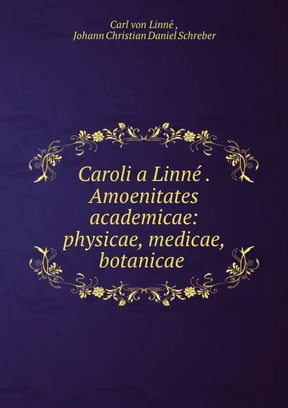 Обложка книги Caroli a Linne . Amoenitates academicae: physicae, medicae, botanicae ., Carl von Linné