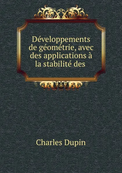 Обложка книги Developpements de geometrie, avec des applications a la stabilite des ., Charles Dupin