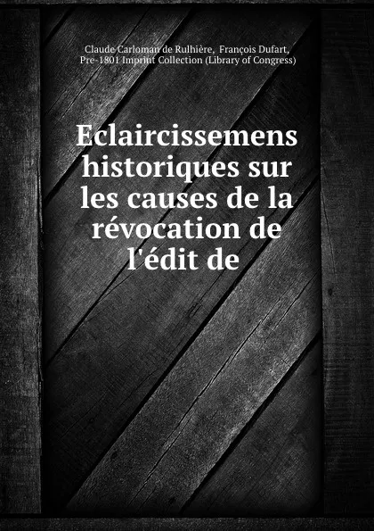 Обложка книги Eclaircissemens historiques sur les causes de la revocation de l.edit de ., Claude Carloman de Rulhière