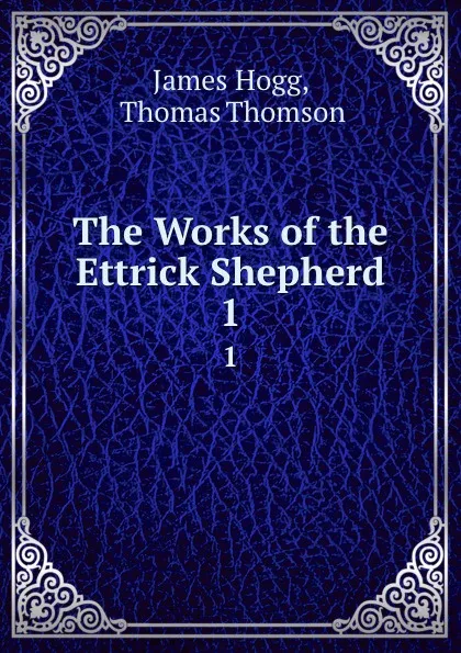 Обложка книги The Works of the Ettrick Shepherd. 1, James Hogg