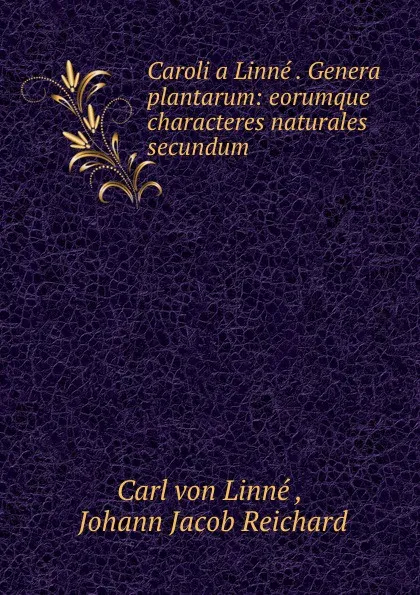 Обложка книги Caroli a Linne . Genera plantarum: eorumque characteres naturales secundum ., Carl von Linné