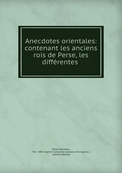 Обложка книги Anecdotes orientales: contenant les anciens rois de Perse, les differentes ., Edme Mentelle