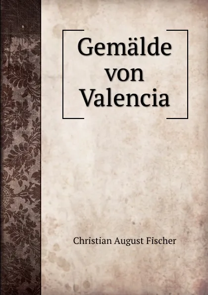 Обложка книги Gemalde von Valencia, Christian August Fischer