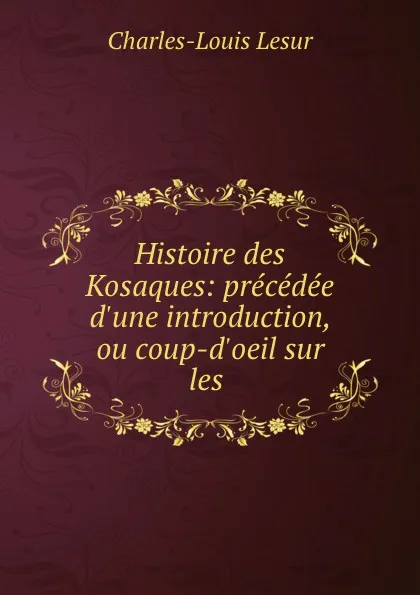 Обложка книги Histoire des Kosaques: precedee d.une introduction, ou coup-d.oeil sur les ., C.L. Lesur