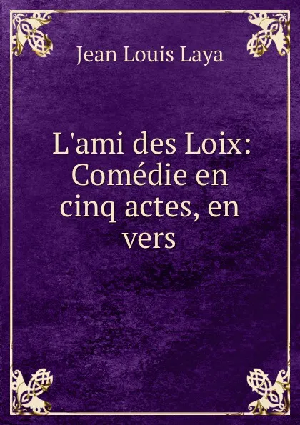 Обложка книги L.ami des Loix: Comedie en cinq actes, en vers, Jean Louis Laya