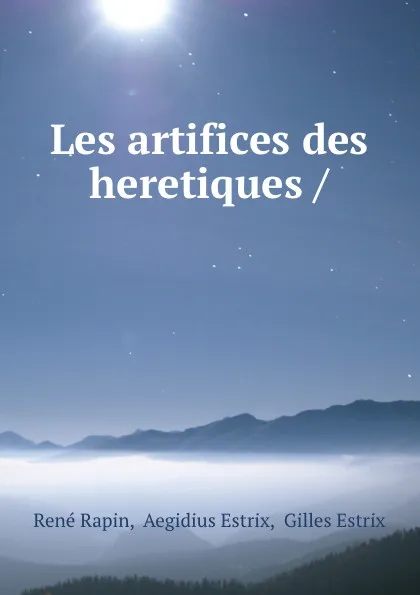 Обложка книги Les artifices des heretiques /., René Rapin