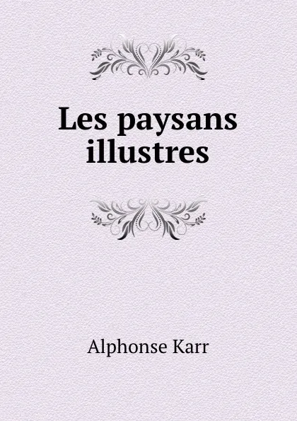 Обложка книги Les paysans illustres, Alphonse Karr