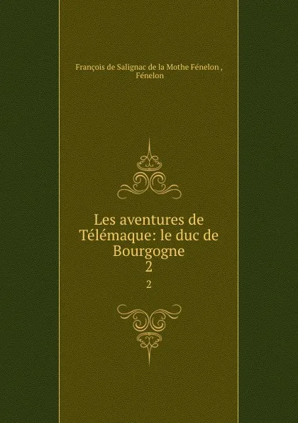 Обложка книги Les aventures de Telemaque: le duc de Bourgogne. 2, François de Salignac de la Mothe Fénelon