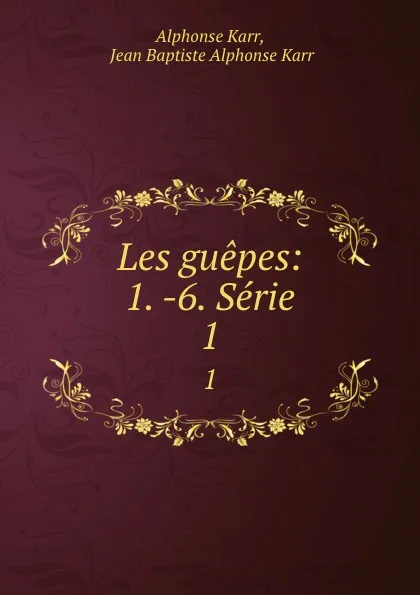 Обложка книги Les guepes: 1. -6. Serie. 1, Alphonse Karr