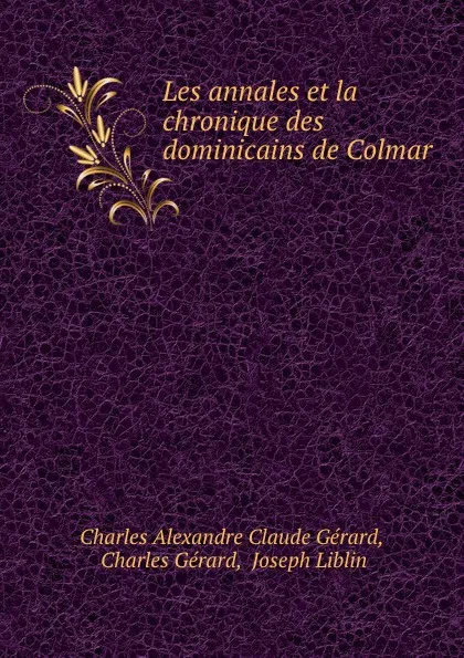 Обложка книги Les annales et la chronique des dominicains de Colmar, Charles Alexandre Claude Gérard