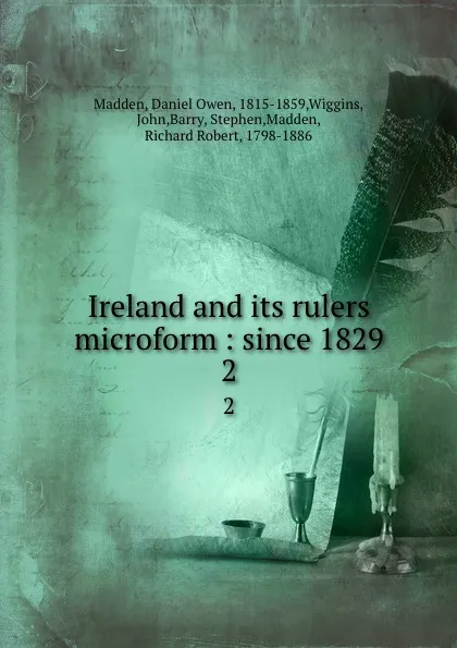 Обложка книги Ireland and its rulers microform : since 1829. 2, Daniel Owen Madden