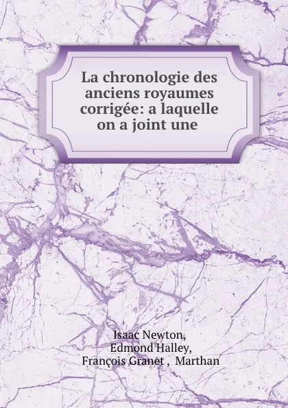 Обложка книги La chronologie des anciens royaumes corrigee: a laquelle on a joint une ., Isaac Newton