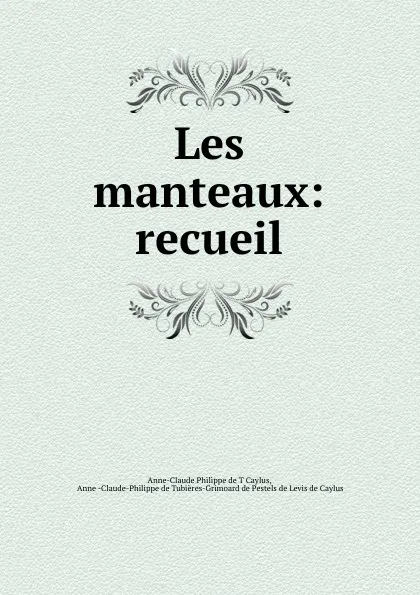 Обложка книги Les manteaux: recueil, Anne-Claude Philippe de T. Caylus