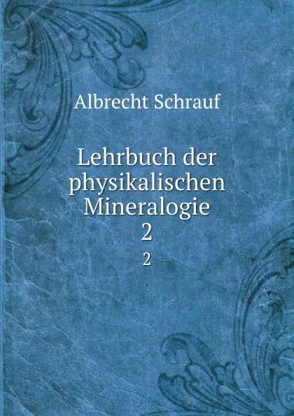 Обложка книги Lehrbuch der physikalischen Mineralogie. 2, Albrecht Schrauf