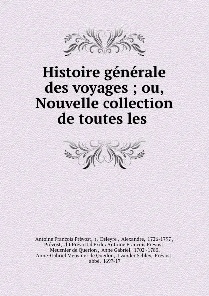 Обложка книги Histoire generale des voyages ; ou, Nouvelle collection de toutes les ., Antoine François Prévost