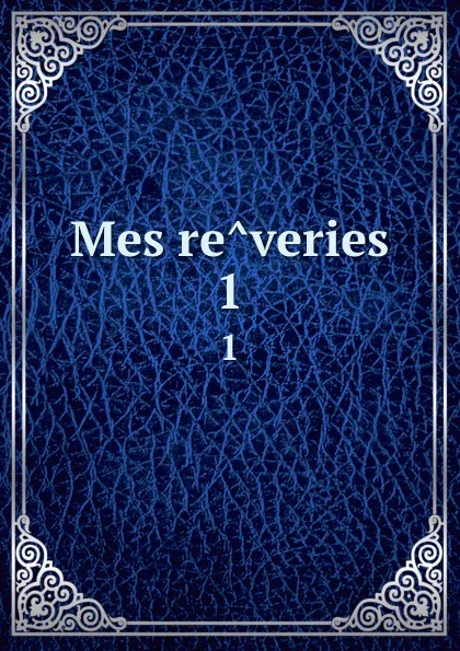 Обложка книги Mes reveries. 1, Maurice Saxe