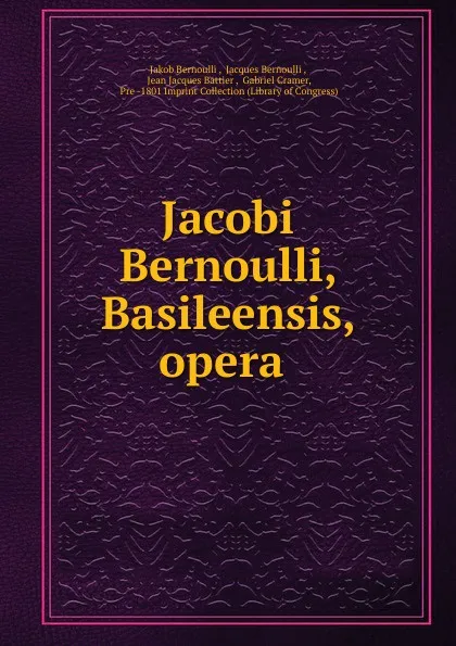 Обложка книги Jacobi Bernoulli, Basileensis, opera ., Jakob Bernoulli