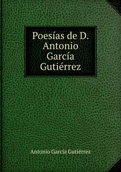 Обложка книги Poesias de D. Antonio Garcia Gutierrez., Antonio García Gutiérrez