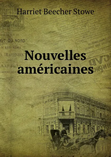 Обложка книги Nouvelles americaines, Harriet Beecher-Stowe