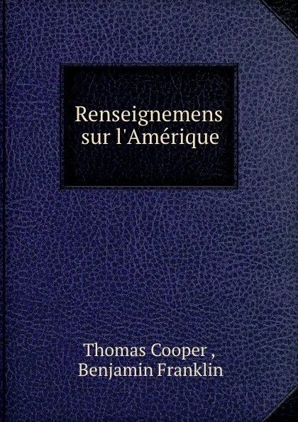 Обложка книги Renseignemens sur l.Amerique, Thomas Cooper