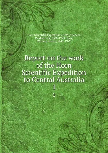 Обложка книги Report on the work of the Horn Scientific Expedition to Central Australia. 1, Baldwin Spencer