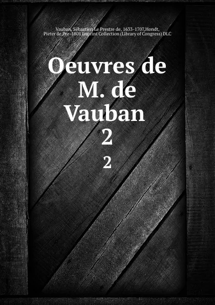 Обложка книги Oeuvres de M. de Vauban . 2, Sébastien le Prestre de Vauban