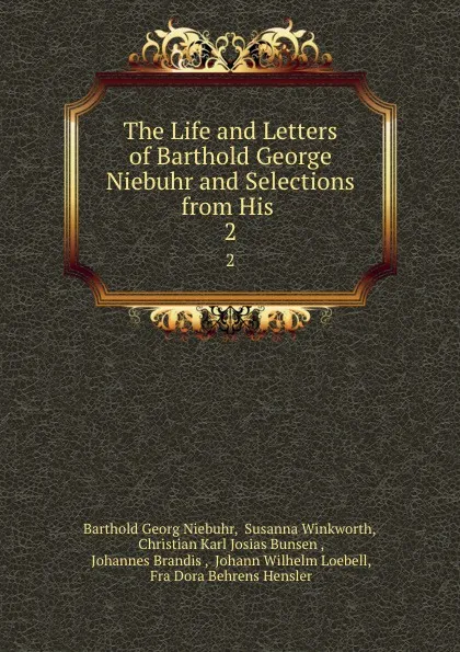 Обложка книги The Life and Letters of Barthold George Niebuhr and Selections from His . 2, Barthold Georg Niebuhr