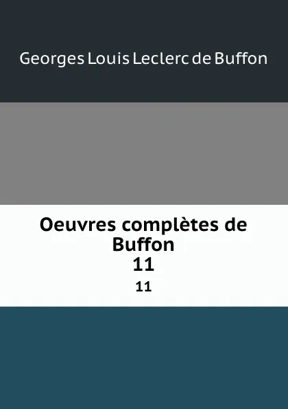 Обложка книги Oeuvres completes de Buffon. 11, Georges Louis Leclerc de Buffon