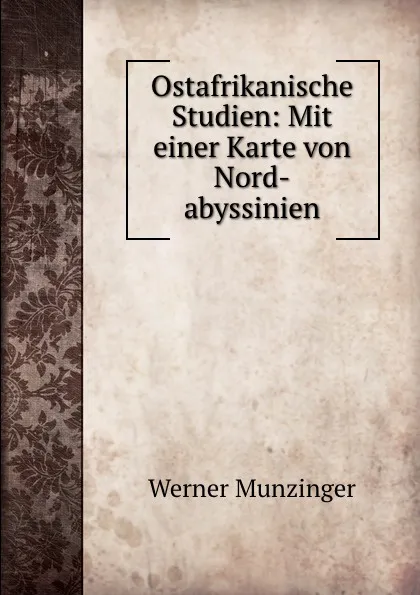 Обложка книги Ostafrikanische Studien: Mit einer Karte von Nord-abyssinien, Werner Munzinger