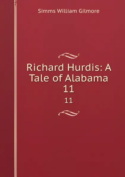 Обложка книги Richard Hurdis: A Tale of Alabama. 11, William Gilmore Simms