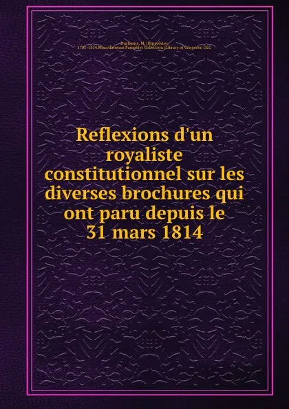 Обложка книги Reflexions d.un royaliste constitutionnel sur les diverses brochures qui ont paru depuis le 31 mars 1814, Hippolyte Duchesne