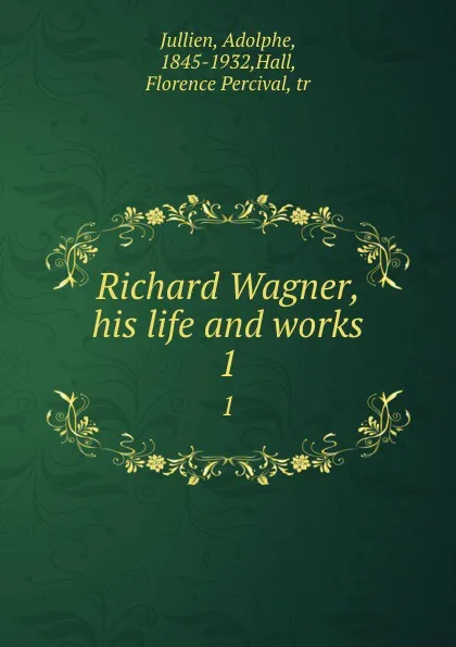 Обложка книги Richard Wagner, his life and works. 1, Adolphe Jullien