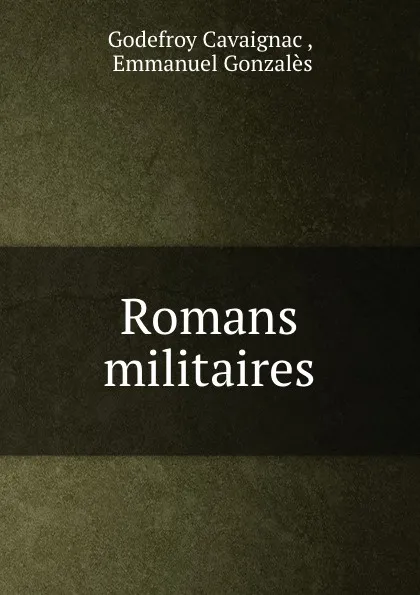 Обложка книги Romans militaires, Godefroy Cavaignac