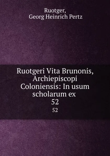 Обложка книги Ruotgeri Vita Brunonis, Archiepiscopi Coloniensis: In usum scholarum ex . 52, Georg Heinrich Pertz Ruotger