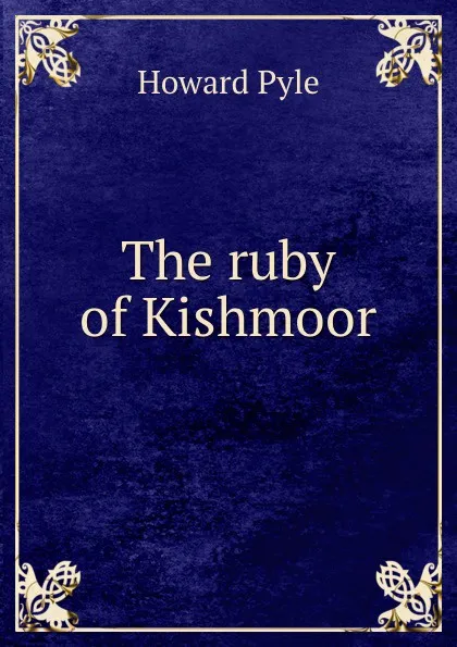 Обложка книги The ruby of Kishmoor, Pyle Howard