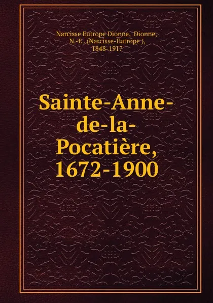 Обложка книги Sainte-Anne-de-la-Pocatiere, 1672-1900, Narcisse Eutrope Dionne