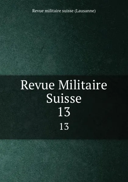 Обложка книги Revue Militaire Suisse. 13, Revue militaire suisse Lausanne