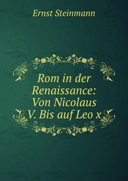 Обложка книги Rom in der Renaissance: Von Nicolaus V. Bis auf Leo x., Ernst Steinmann